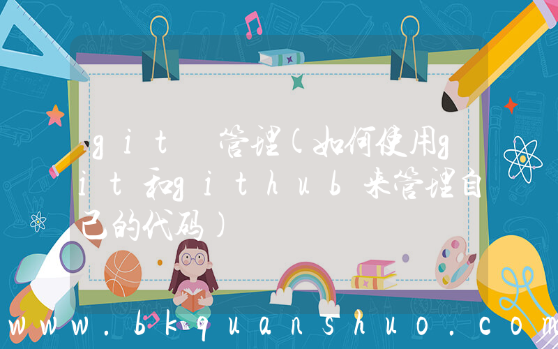 git 管理(如何使用git和github来管理自己的代码)